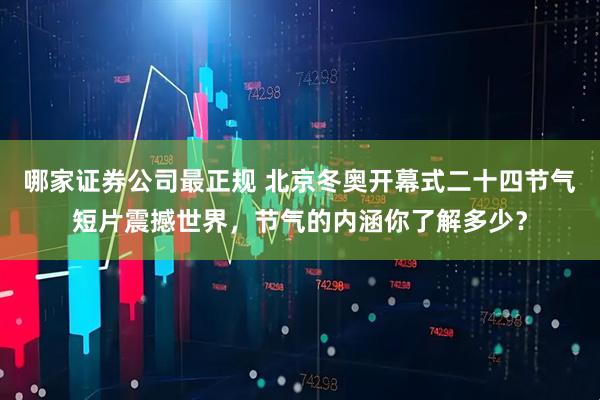 哪家证券公司最正规 北京冬奥开幕式二十四节气短片震撼世界，节气的内涵你了解多少？